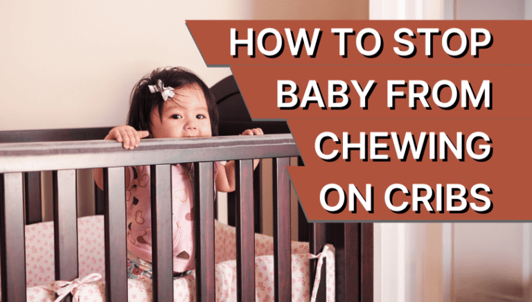 How to Stop Baby From Chewing on Cribs: 7 Tips